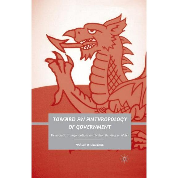 Toward an Anthropology of Government: Democratic Transformations and Nation Building in Wales, (Paperback)