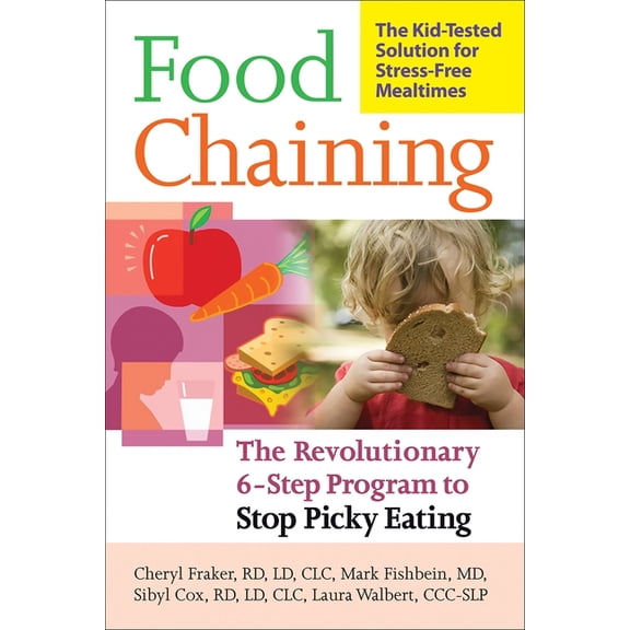 Food Chaining: The Proven 6-Step Plan to Stop Picky Eating, Solve Feeding Problems, and Expand Your Child's Diet, (Paperback)
