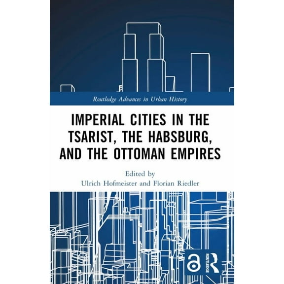 Routledge Advances in Urban History Imperial Cities in the Tsarist, the Habsburg, and the Ottoman Empires, (Paperback)