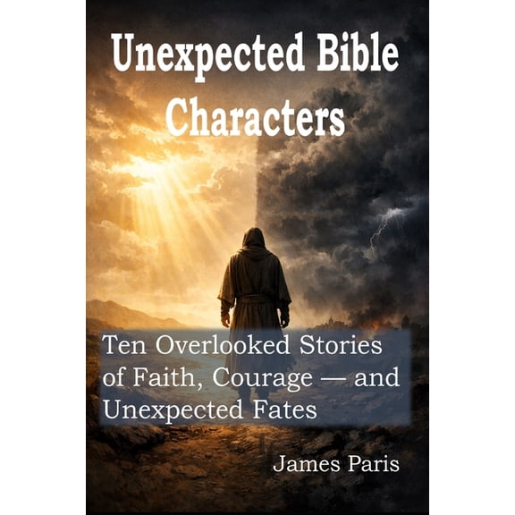 Unexpected Bible Characters: Ten Overlooked Stories of Faith, Courage - and Unexpected Fates, (Paperback)