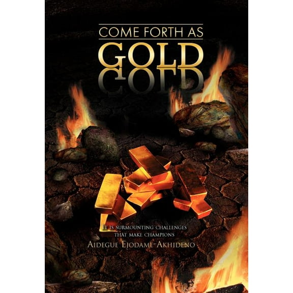 Come Forth as Gold: (It is surmounting challenges that make champions) (Hardcover)