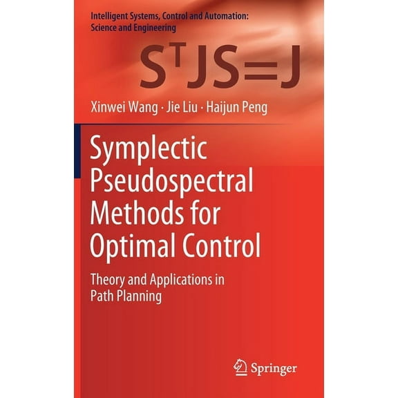 Intelligent Systems, Control and Automat Symplectic Pseudospectral Methods for Optimal Control: Theory and Applications in Path Planning, Book 97, (Hardcover)