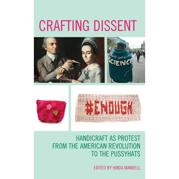 American Association for State and Local History: Crafting Dissent : Handicraft as Protest from the American Revolution to the Pussyhats (Paperback)