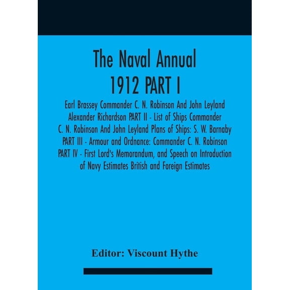 The Naval Annual 1912 PART I - Earl Brassey Commander C. N. Robinson And John Leyland Alexander Richardson PART II - Lis, (Hardcover)