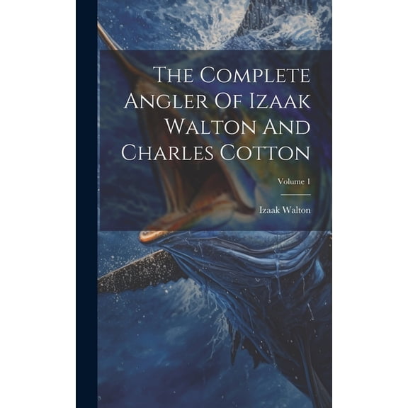 The Complete Angler Of Izaak Walton And Charles Cotton; Volume 1 (Hardcover)