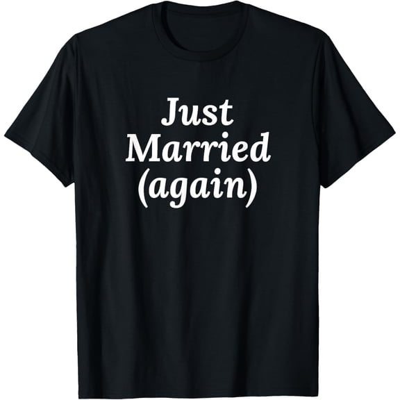 2nd Marriage Gifts - Just Married Again T-Shirt