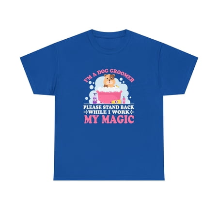 I'm A Dog Groomer Please Stand Back While I Work My Magic Shirt - ID: 1027