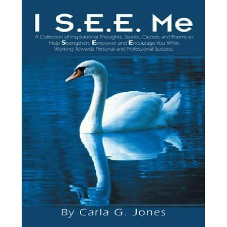 I S.E.E. Me : A Collection of Inspirational Thoughts, Stories, Quotes and Poems to Help Strengthen, Empower and Encourage You While Working Towards Personal and Professional (Best Inspirational Thoughts For Success)