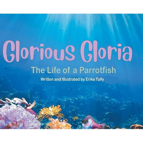 Glorious Gloria: The Life of A Parrotfish, (Hardcover)