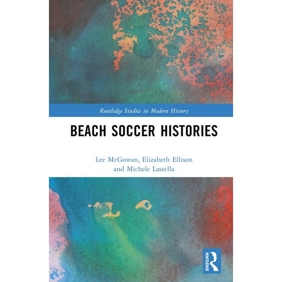 Routledge Studies in Modern History Beach Soccer Histories, (Hardcover)