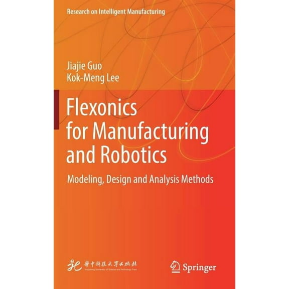 Research on Intelligent Manufacturing Flexonics for Manufacturing and Robotics: Modeling, Design and Analysis Methods, (Hardcover)