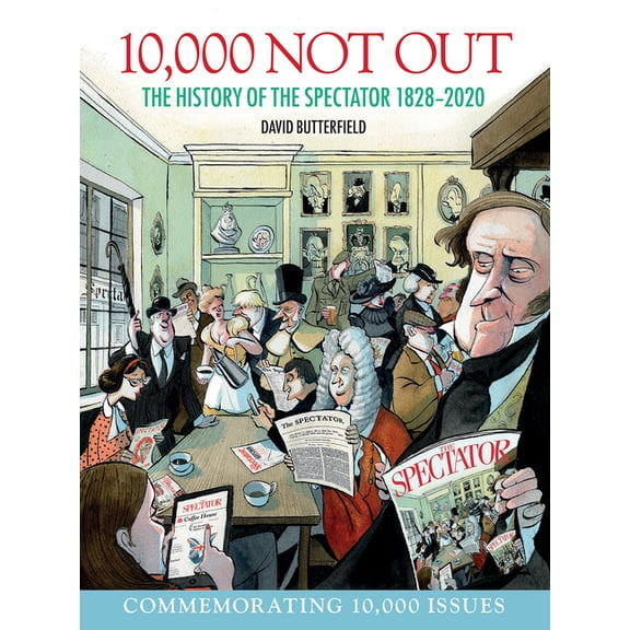 10,000 Not Out : The History of The Spectator 1828 - 2020 (Paperback)