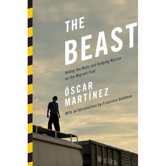 Pre-Owned The Beast: Riding the Rails and Dodging Narcos on the Migrant Trail (Hardcover) 1781681325 9781781681329