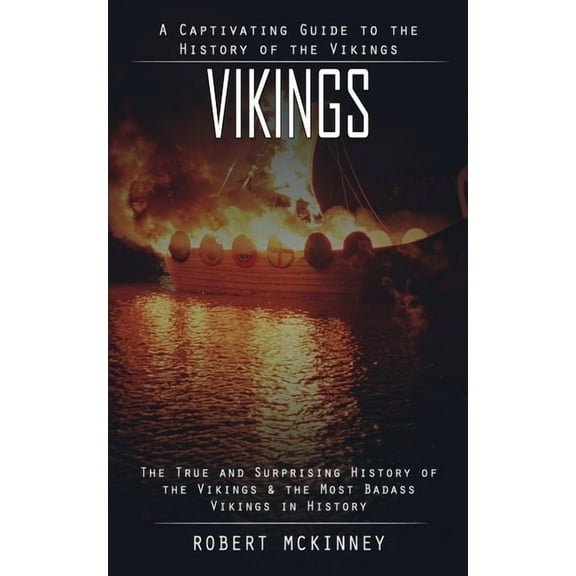 Vikings: A Captivating Guide to the History of the Vikings (The True and Surprising History of the Vikings & the Most Badass Vikings in History) (Paperback)