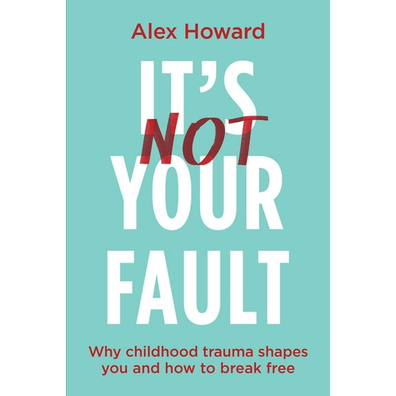 Its Not Your Fault: Why Childhood Trauma Shapes You and How to Break Free, (Paperback)