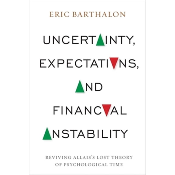Pre-Owned Uncertainty, Expectations, and Financial Instability: Reviving Allais's Lost Theory of Psychological Time, (Hardcover)