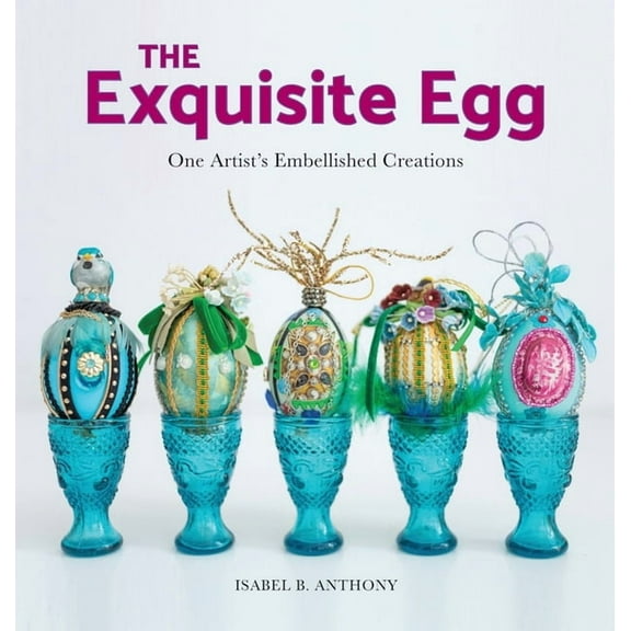 The Exquisite Egg: One Artist's Embellished Creations, (Hardcover)