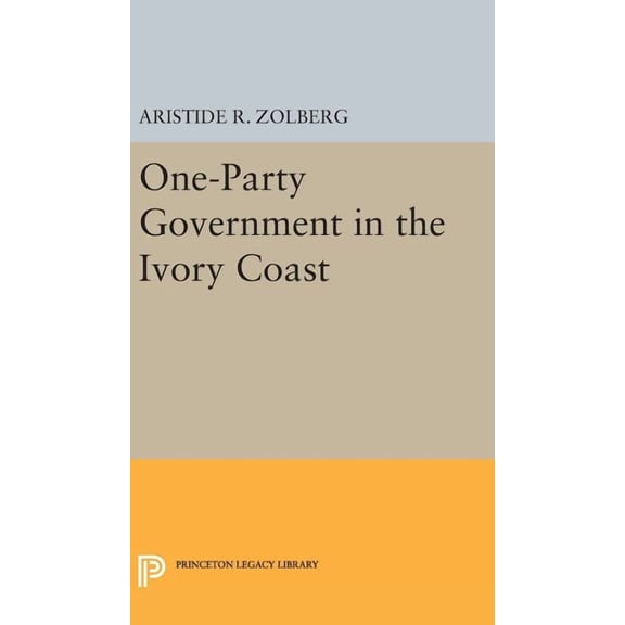 Princeton Legacy Library One-Party Government in the Ivory Coast, Book 1966, (Hardcover)