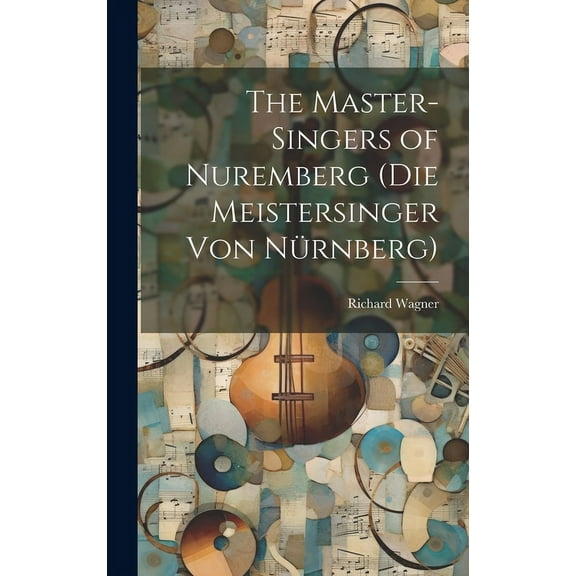 The Master-Singers of Nuremberg (Die Meistersinger Von Nürnberg) (Hardcover)