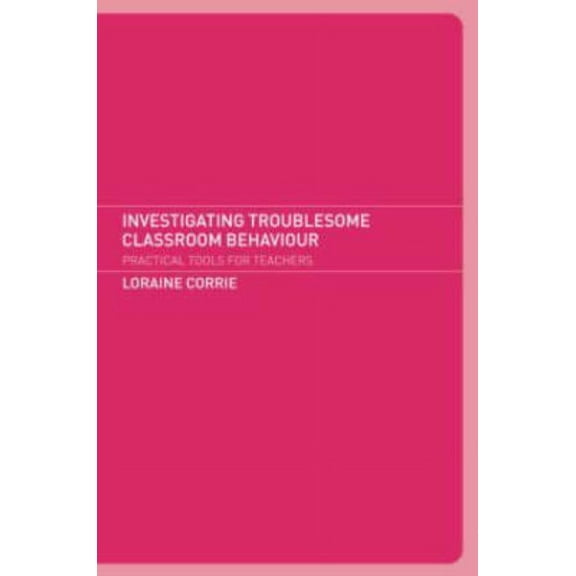Investigating Troublesome Classroom Behaviours: Practical Tools for Teachers, (Paperback)