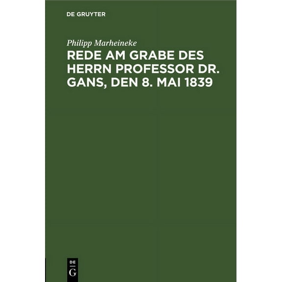 Rede Am Grabe Des Herrn Professor Dr. Gans, Den 8. Mai 1839, (Hardcover)