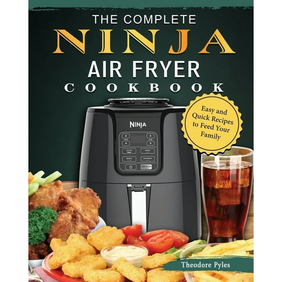 The Complete Ninja Air Fryer Cookbook: Easy and Quick Recipes to Feed Your Family, (Paperback)
