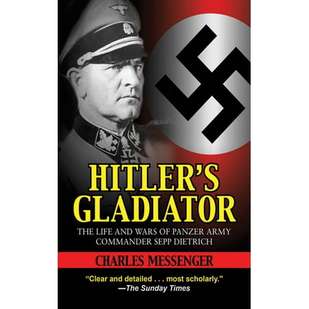 Hitler's Gladiator : The Life and Wars of Panzer Army Commander Sepp