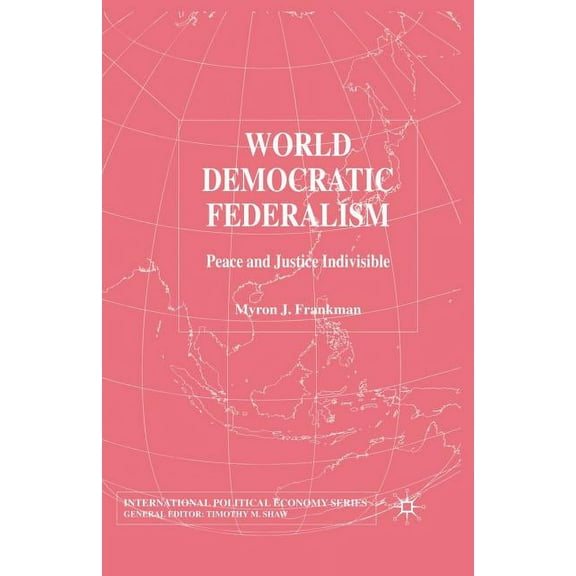 International Political Economy World Democratic Federalism: Peace and Justice Indivisible, (Paperback)
