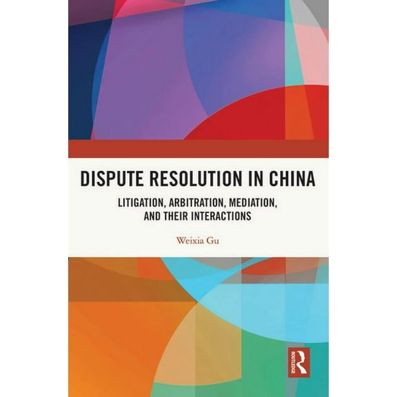 Dispute Resolution in China: Litigation, Arbitration, Mediation and their Interactions, (Hardcover)