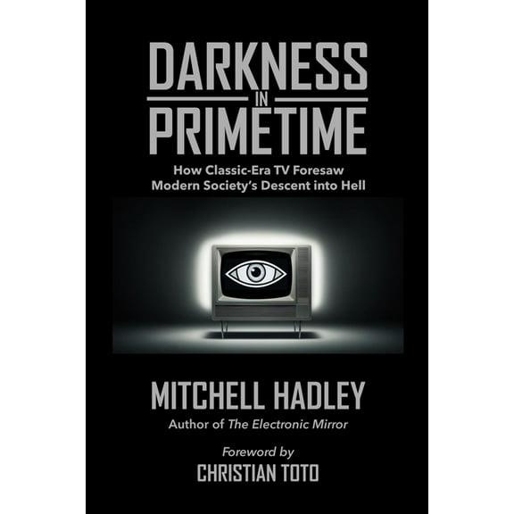 Darkness in Primetime: How Classic-Era TV Foresaw Modern Society's Descent into Hell, (Paperback)