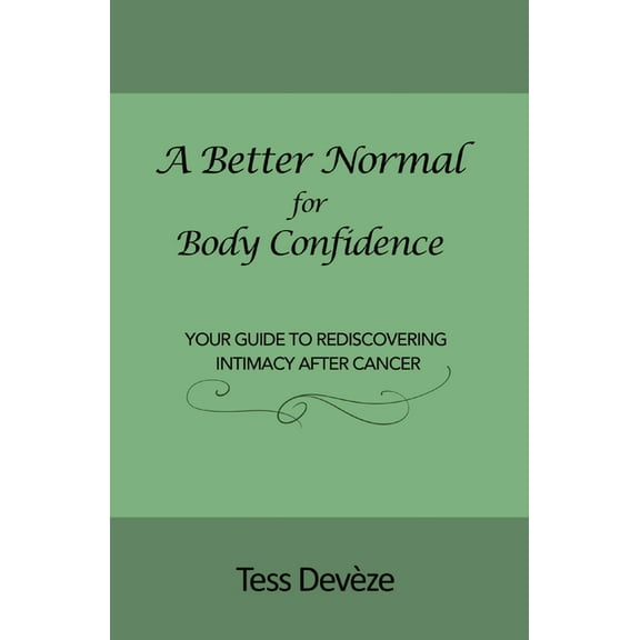 A Better Normal A Better Normal for Body Confidence: Your Guide to Rediscovering Intimacy After Cancer, (Paperback)
