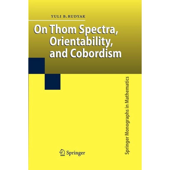 Springer Monographs in Mathematics On Thom Spectra, Orientability, and Cobordism, (Paperback)