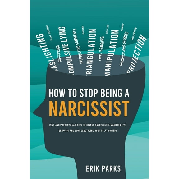 How to Stop Being a Narcissist: Real and Proven Strategies to Change Narcissistic/Manipulative Behavior and Stop Sabotag, (Paperback)
