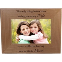 The only thing better than having you as my wife is our children having you as their mom - 4x6 Inch Wood Picture Frame - Great Gift for Mothers's Day Birthday or Christmas Gift for Mom Grandma Wife
