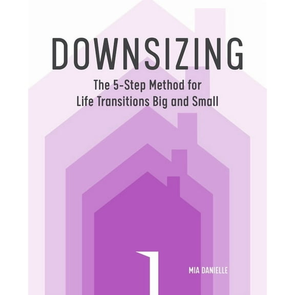 Downsizing: The 5-Step Method for Life Transitions Big and Small, (Paperback)