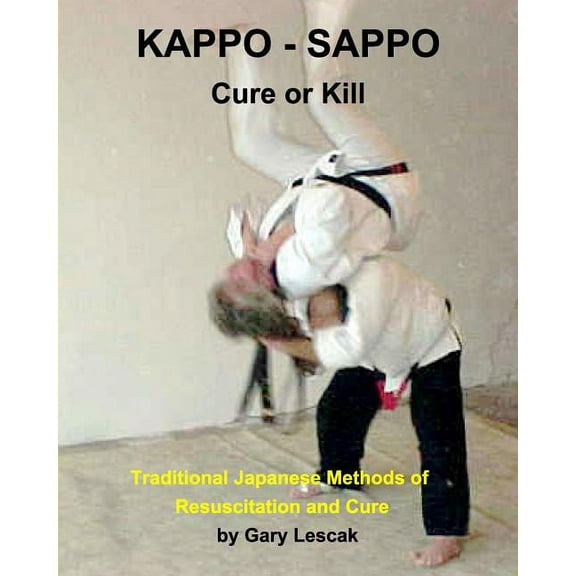 Kappo - Sappo Cure or Kill: Traditional Japanese Methods of Resuscitation and Cure, (Paperback)