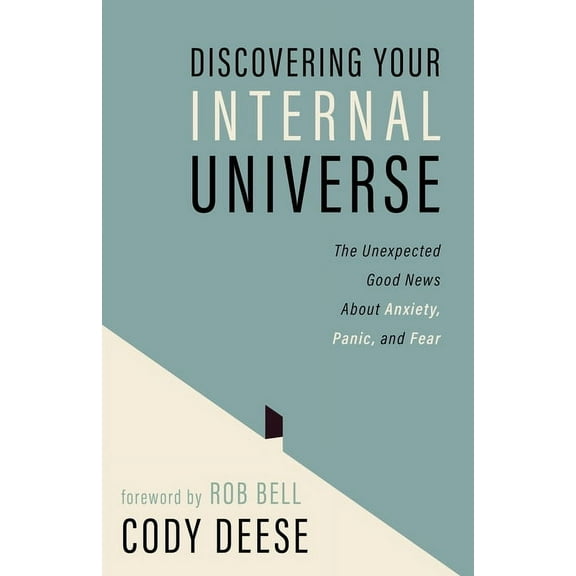 Discovering Your Internal Universe: The Unexpected Good News about Anxiety, Panic, and Fear, (Paperback)
