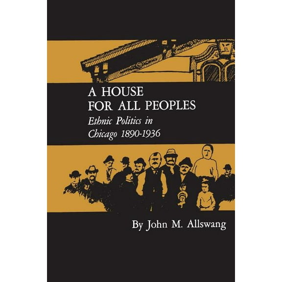 A House for All Peoples: Ethnic Politics in Chicago 1890-1936, (Paperback)
