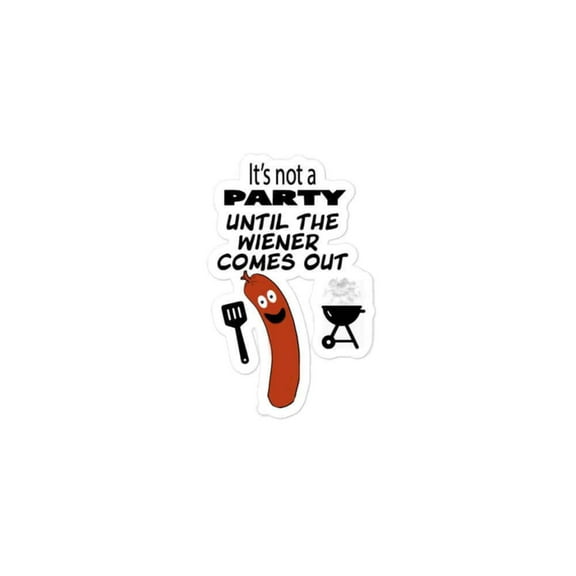 It's not a party unitl the Weiner comes out - Bubble-free vinyl stickers