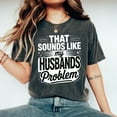 thumbnail image 2 of My Husbands Problem Snarky Humor Shirt Sarcastic Wife Shirt Edgy Trendy Sarcasm Funny Husband Wife Shirt Shirt Sassy Funny Quote Trendy, 2 of 6