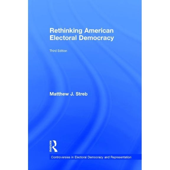 Controversies in Electoral Democracy and Rethinking American Electoral Democracy, (Hardcover)