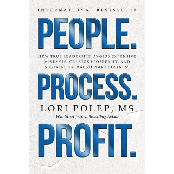 People. Process. Profit.: How True Leadership Avoids Expensive Mistakes, Creates Prosperity, and Sustains Extraordinary , (Paperback)