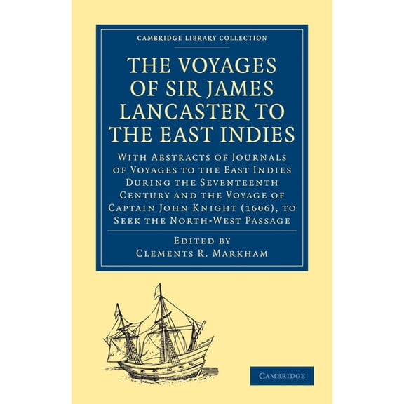 Cambridge Library Collection - Hakluyt F The Voyages of Sir James Lancaster, Kt., to the East Indies: With Abstracts of Journals of Voyages to the East Indies Du, (Paperback)