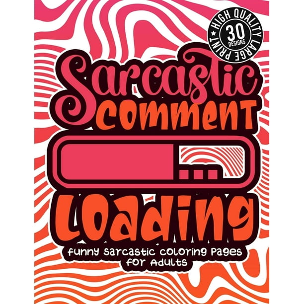 Sarcastic Comment Loading : Funny Sarcastic Coloring pages For Adults:  Sassy Affirmations & Snarky Sayings Gag Gift Colouring Book For Women/Men/ Teens, Geometric Patterns For Relaxation (Paperback) 