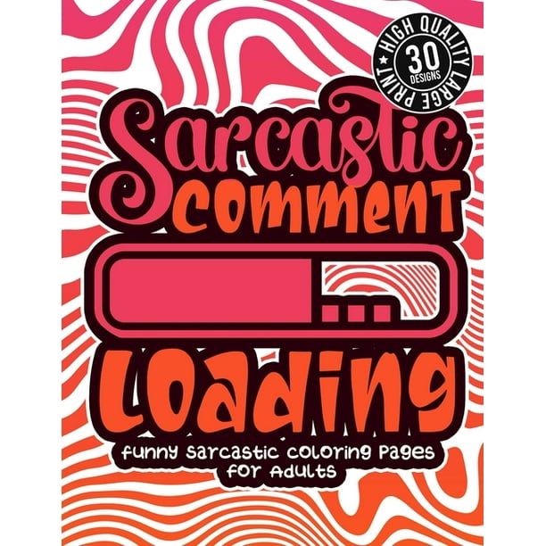 Sarcastic Comment Loading : Funny Sarcastic Coloring pages For Adults: Sassy Affirmations & Snarky Sayings Gag Gift Colouring Book For Women/Men/ Teens, Geometric Patterns For Relaxation (Paperback) Sarcastic Comment Loading : Funny Sarcastic Coloring pages For Adults: Sassy Affirmations & Snarky Sayings Gag Gift Colouring Book For Women/Men/ Teens, Geometric Patterns For Relaxation (Paperback)