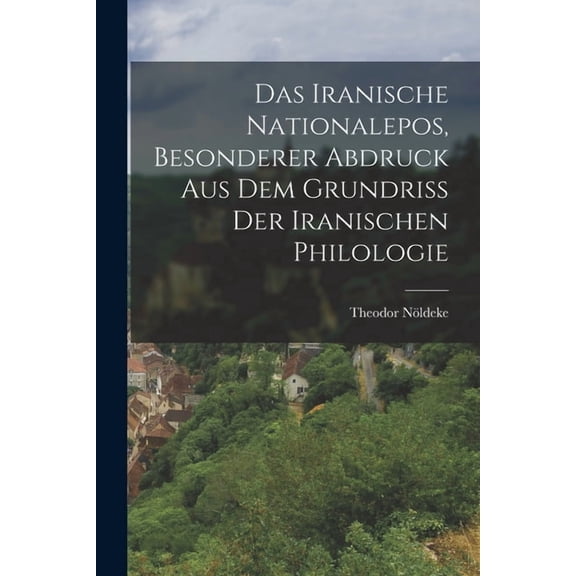 Das Iranische Nationalepos, besonderer Abdruck aus dem Grundriss der Iranischen Philologie (Paperback)
