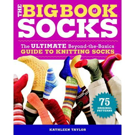 Aran Hand Knit Book - The Big Book of Socks : The Ultimate Beyond-The-Basics Guide to Knitting Socks