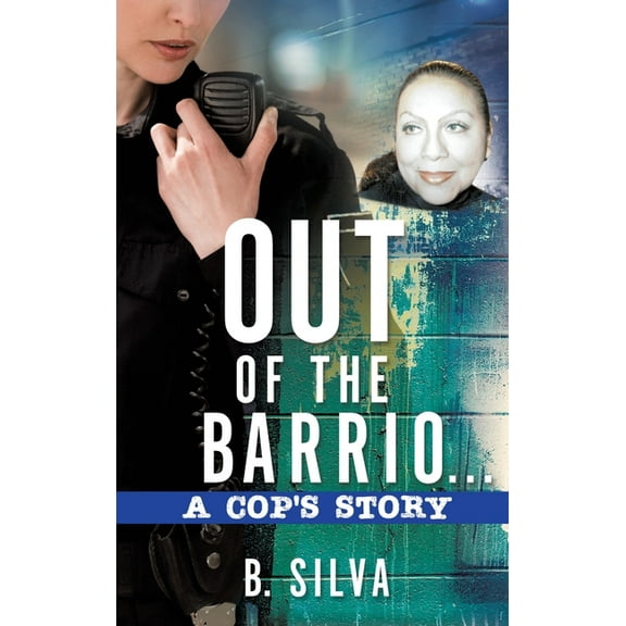 Out of the Barrio. . .A Cop's Story, (Hardcover)