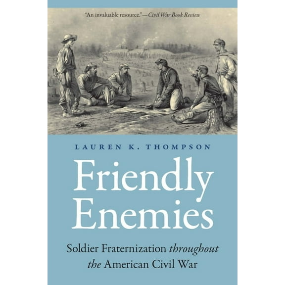 Studies in War, Society, and the Militar Friendly Enemies: Soldier Fraternization Throughout the American Civil War, (Paperback)
