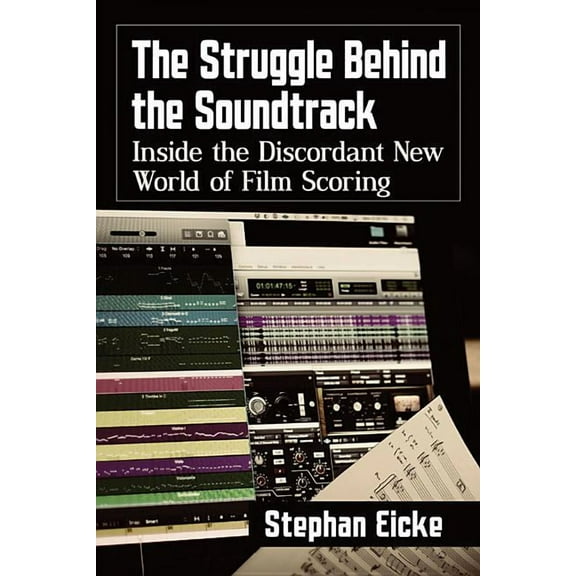The Struggle Behind the Soundtrack: Inside the Discordant New World of Film Scoring, (Paperback)